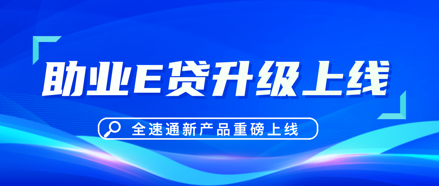 全速通【助业E贷】升级上线！